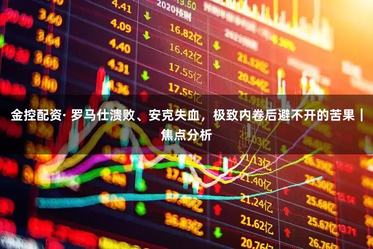 金控配资· 罗马仕溃败、安克失血，极致内卷后避不开的苦果｜焦点分析